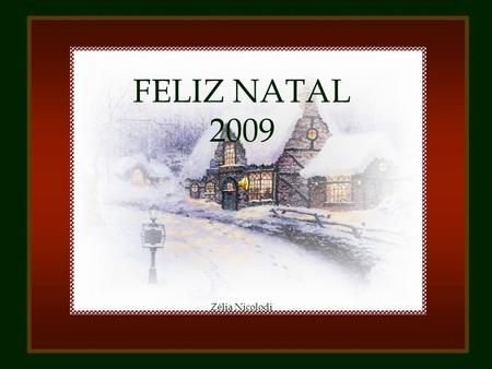 FELIZ NATAL 2009 Zélia Nicolodi Nesse Natal, desejo para o seu e o meu coração a harmonia e o poder da tolerância,