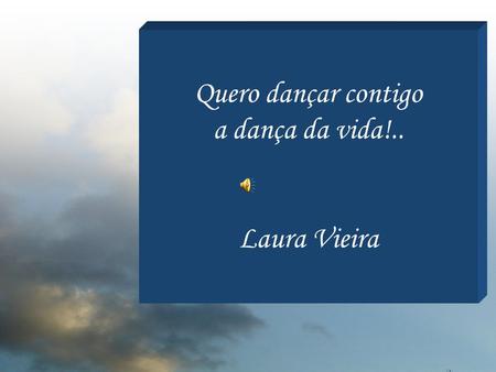Quero dançar contigo a dança da vida!.. Laura Vieira