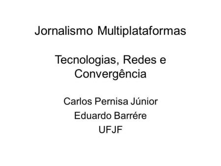 Jornalismo Multiplataformas Tecnologias, Redes e Convergência