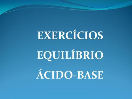 EXERCÍCIOS EQUILÍBRIO ÁCIDO-BASE