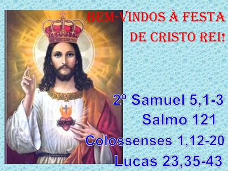 2º Samuel 5,1-3 Salmo 121 Lucas 23,35-43 Colossenses 1,12-20