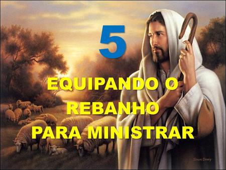 5 EQUIPANDO O REBANHO PARA MINISTRAR