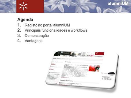 Agenda 1. Registo no portal alumniUM 2. Principais funcionalidades e workflows 3. Demonstração 4. Vantagens alumniUM.