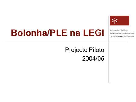 Conselho de Cursos de Engenharia Lic. Engenharia e Gestão Industrial Bolonha/PLE na LEGI Projecto Piloto 2004/05.