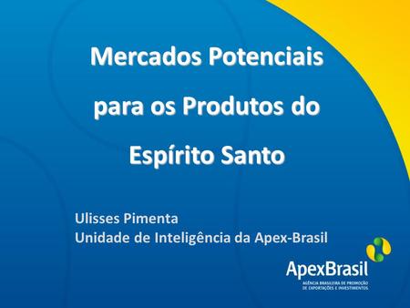 Título da apresentação Mercados Potenciais para os Produtos do Pará Ulisses Pimenta Unidade de Inteligência da Apex-Brasil Título da apresentação Mercados.