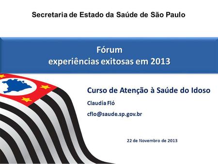 22 de Novembro de 2013 Secretaria de Estado da Saúde de São Paulo Fórum experiências exitosas em 2013 Fórum experiências exitosas em 2013 Curso de Atenção.