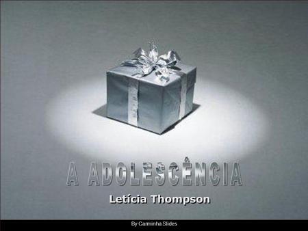A ADOLESCÊNCIA Letícia Thompson By Carminha Slides.