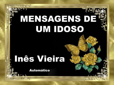 MENSAGENS DE UM IDOSO Inês Vieira Automático.