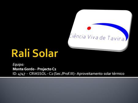 Equipa: Monte Gordo - Projecto C2 ID: 4747 - CRIASSOL - C2 (Sec./Prof.III) - Aproveitamento solar térmico.