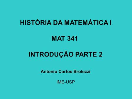 HISTÓRIA DA MATEMÁTICA I Antonio Carlos Brolezzi