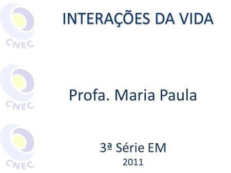 Profa. Maria Paula 3ª Série EM 2011 INTERAÇÕES DA VIDA.