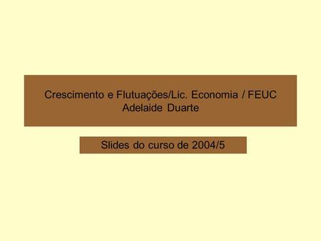 Crescimento e Flutuações/Lic. Economia / FEUC Adelaide Duarte