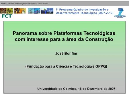 Panorama sobre Plataformas Tecnológicas com interesse para a área da Construção José Bonfim (Fundação para a Ciência e Tecnologia e GPPQ) Universidade.