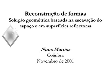 Reconstrução de formas Solução geométrica baseada na escavação do espaço e em superfícies reflectoras Nuno Martins Coimbra Novembro de 2001.