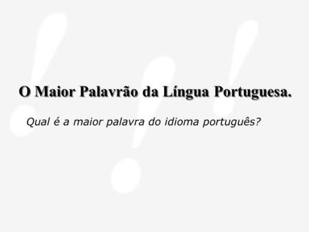 O Maior Palavrão da Língua Portuguesa.