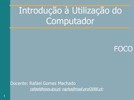 Introdução à Utilização do Computador FOCO Docente: Rafael Gomes Machado