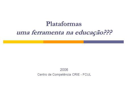 Plataformas uma ferramenta na educação??? 2006 Centro de Competência CRIE - FCUL.