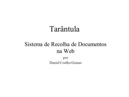 Tarântula Sistema de Recolha de Documentos na Web por Daniel Coelho Gomes.