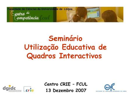 Seminário Utilização Educativa de Quadros Interactivos Centro CRIE – FCUL 13 Dezembro 2007.