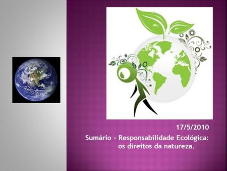 17/5/2010 Sumário - Responsabilidade Ecológica: os direitos da natureza.
