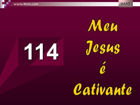 HASD www.4tons.com Meu Jesus é Cativante 114.