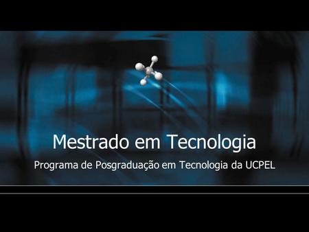 Mestrado em Tecnologia Programa de Posgraduação em Tecnologia da UCPEL.