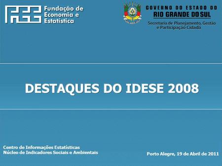 Centro de Informações Estatísticas Núcleo de Indicadores Sociais e Ambientais Porto Alegre, 19 de Abril de 2011.