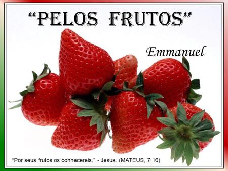 “Pelos Frutos” Emmanuel