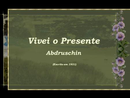 Vivei o Presente Abdruschin (Escrito em 1931).
