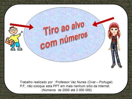 Trabalho realizado por : Professor Vaz Nunes (Ovar – Portugal) P.F., não coloque esta PPT em mais nenhum sítio da Internet. (Números de 2000 até 2 000.