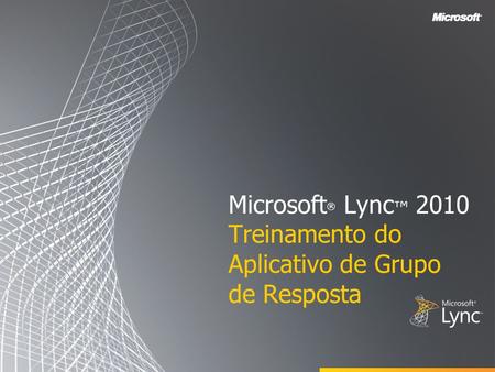 Microsoft® Lync™ 2010 Treinamento do Aplicativo de Grupo de Resposta
