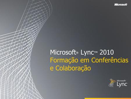 Microsoft® Lync™ 2010 Formação em Conferências e Colaboração