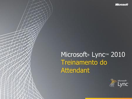 Microsoft ® Lync 2010 Treinamento do Attendant. Objetivos Este curso de treinamento abrange os seguintes recursos do Microsoft Lync 2010 Attendant: Usar.