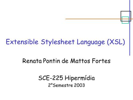 Extensible Stylesheet Language (XSL) Renata Pontin de Mattos Fortes SCE-225 Hipermídia 2°Semestre 2003.