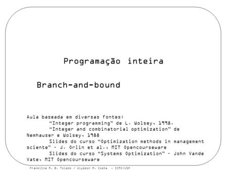 Programação inteira Branch-and-bound Aula baseada em diversas fontes: