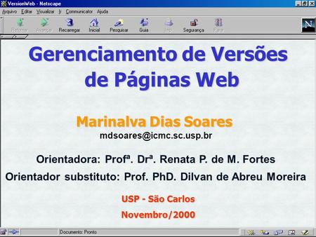 Gerenciamento de Versões de Páginas Web Marinalva Dias Soares Orientadora: Profª. Drª. Renata P. de M. Fortes Orientador substituto: