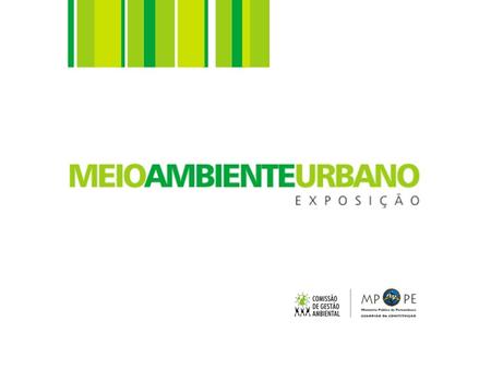 Ao organizar a Mostra Fotográfica Meio Ambiente Urbano, o Ministério Público de Pernambuco, através da Comissão Ministerial de Gestão Ambiental, convidou.