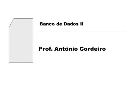 Banco de Dados II Prof. Antônio Cordeiro.