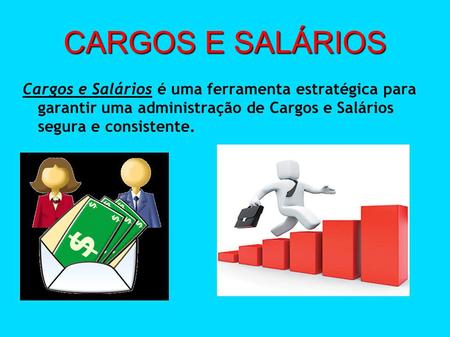 CARGOS E SALÁRIOS Cargos e Salários é uma ferramenta estratégica para garantir uma administração de Cargos e Salários segura e consistente.