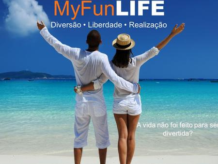 MyFun LIFE Diversão Liberdade Realização A vida não foi feito para ser divertida?