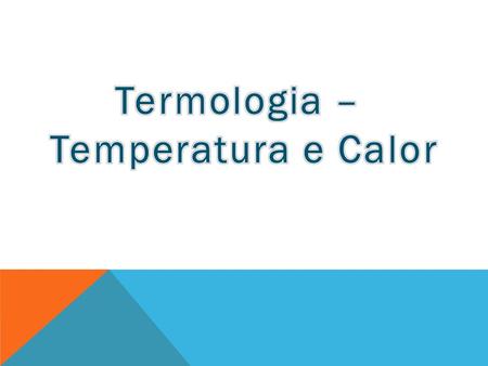 Termologia – Temperatura e Calor.