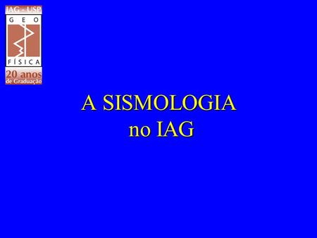 A SISMOLOGIA no IAG.