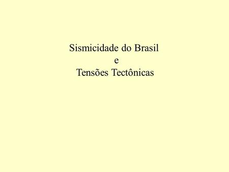 Sismicidade do Brasil e Tensões Tectônicas.
