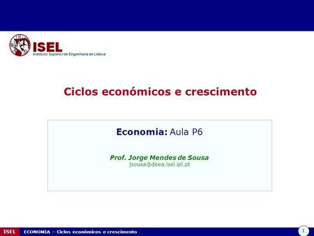 Ciclos económicos e crescimento Prof. Jorge Mendes de Sousa