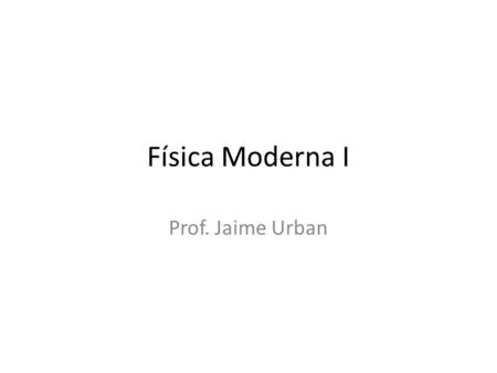 Física Moderna I Prof. Jaime Urban.