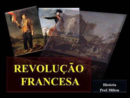 REVOLUÇÃO FRANCESA História Prof. Milton.