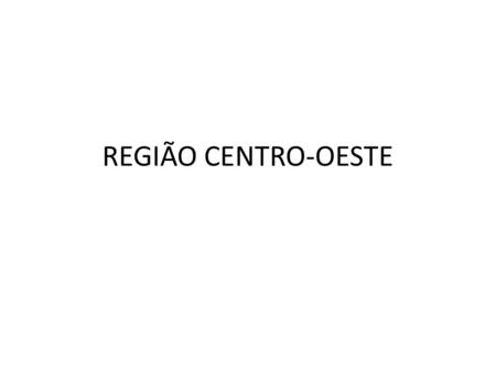 REGIÃO CENTRO-OESTE.