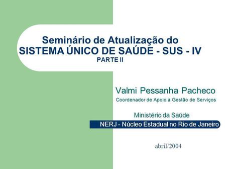 Seminário de Atualização do SISTEMA ÚNICO DE SAÚDE - SUS - IV PARTE II abril/2004.