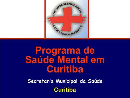 Programa de Saúde Mental em Curitiba Secretaria Municipal da Saúde