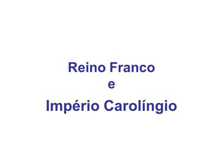 Reino Franco e Império Carolíngio.